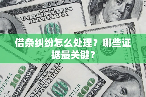 济南借条纠纷怎么处理？哪些证据最关键？