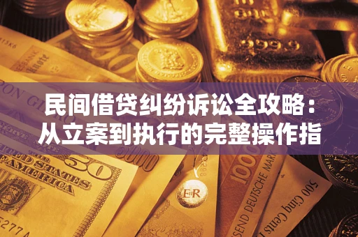 济南民间借贷纠纷诉讼全攻略：从立案到执行的完整操作指南