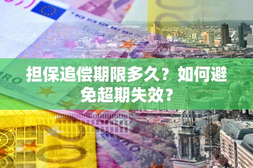 济南担保追偿期限多久?如何避免超期失效? 济南担保追偿期限多久?如何避免超期失效?