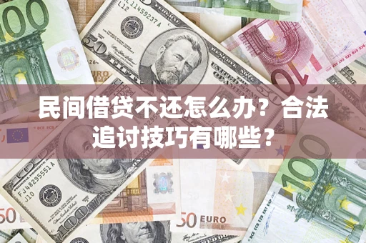 济南民间借贷不还怎么办？合法追讨技巧有哪些？