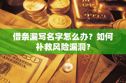 济南借条漏写名字怎么办？如何补救风险漏洞？