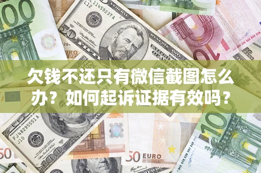 济南欠钱不还只有微信截图怎么办？如何起诉证据有效吗？
