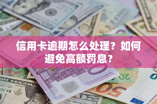 济南信用卡逾期怎么处理？如何避免高额罚息？