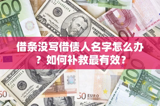 济南借条没写借债人名字怎么办？如何补救最有效？