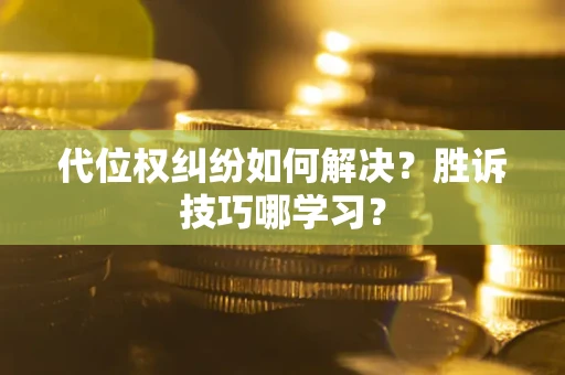 济南代位权纠纷如何解决？胜诉技巧哪学习？