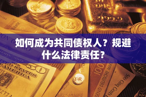 济南如何成为共同债权人？规避什么法律责任？