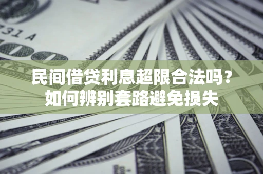 济南民间借贷利息超限合法吗？如何辨别套路避免损失