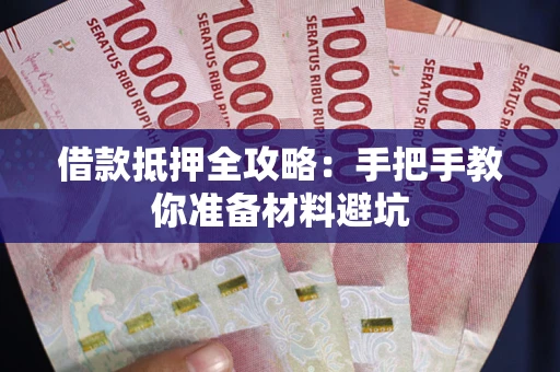 济南借款抵押全攻略：手把手教你准备材料避坑