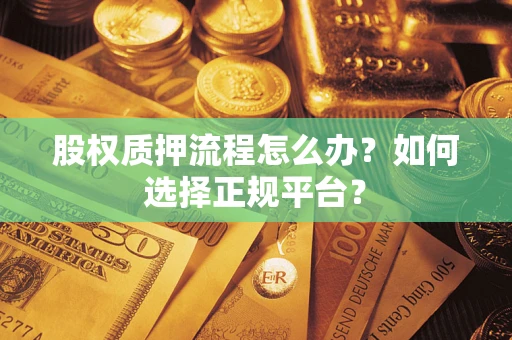 济南股权质押流程怎么办？如何选择正规平台？
