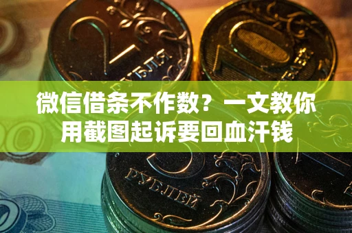 济南微信借条不作数？一文教你用截图起诉要回血汗钱