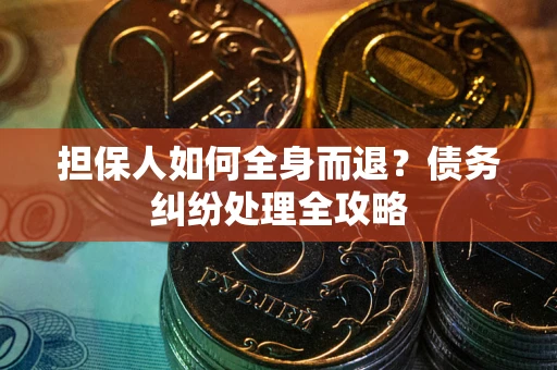 济南担保人如何全身而退？债务纠纷处理全攻略