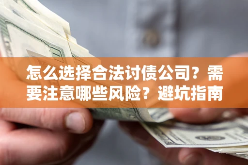 济南怎么选择合法讨债公司？需要注意哪些风险？避坑指南来了！