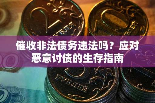 济南催收非法债务违法吗？应对恶意讨债的生存指南