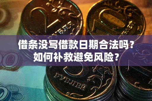 济南借条没写借款日期合法吗？如何补救避免风险？