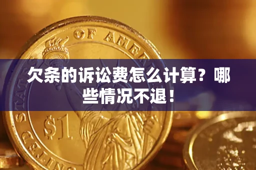 济南欠条的诉讼费怎么计算?哪些情况不退! 济南欠条的诉讼费怎么计算?哪些情况不退!