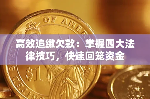 济南高效追缴欠款：掌握四大法律技巧，快速回笼资金