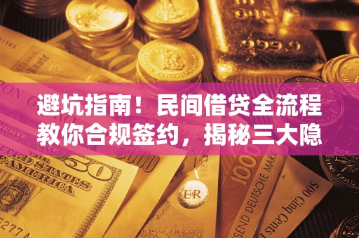 济南避坑指南！民间借贷全流程教你合规签约，揭秘三大隐形陷阱
