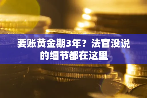 济南要账黄金期3年？法官没说的细节都在这里