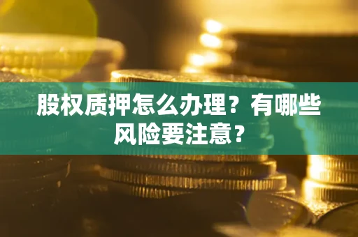济南股权质押怎么办理？有哪些风险要注意？