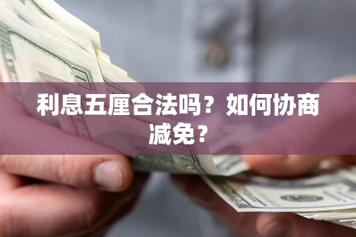 济南利息五厘合法吗？如何协商减免？