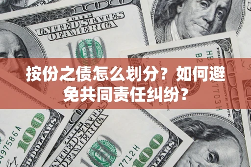 济南按份之债怎么划分？如何避免共同责任纠纷？