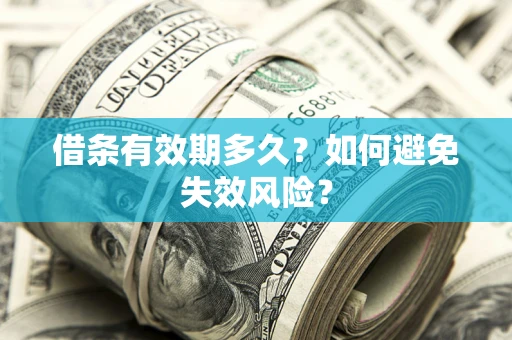 济南借条有效期多久？如何避免失效风险？