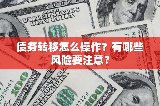 济南债务转移怎么操作？有哪些风险要注意？