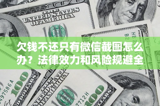 济南欠钱不还只有微信截图怎么办？法律效力和风险规避全解析