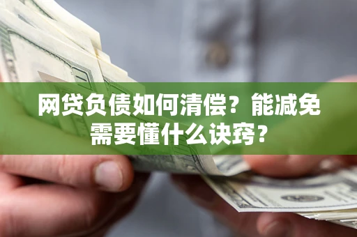 济南网贷负债如何清偿？能减免需要懂什么诀窍？