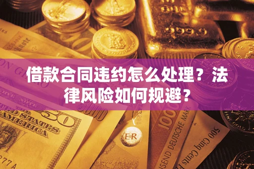 济南借款合同违约怎么处理？法律风险如何规避？