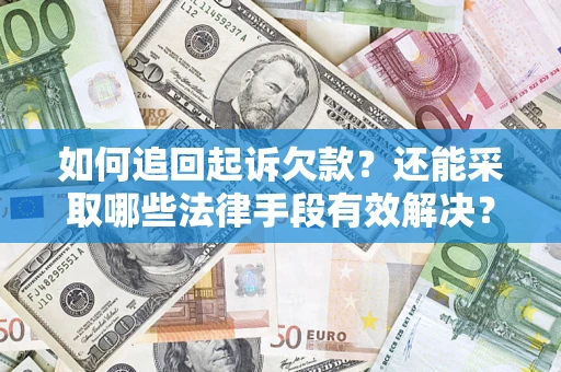 济南如何追回起诉欠款？还能采取哪些法律手段有效解决？