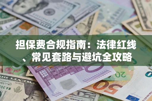 济南担保费合规指南：法律红线、常见套路与避坑全攻略