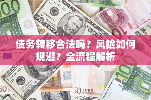 济南债务转移合法吗？风险如何规避？全流程解析