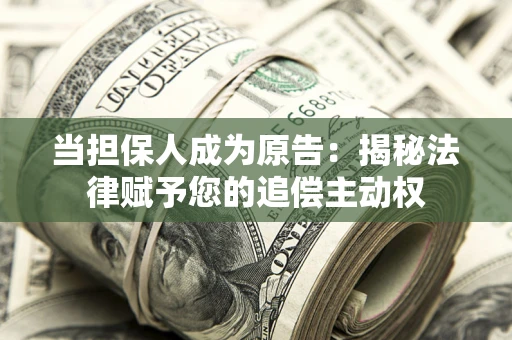 济南当担保人成为原告:揭秘法律赋予您的追偿主动权 济南当担保人成为原告:揭秘法律赋予您的追偿主动权