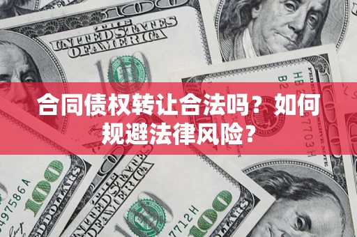 济南合同债权转让合法吗？如何规避法律风险？