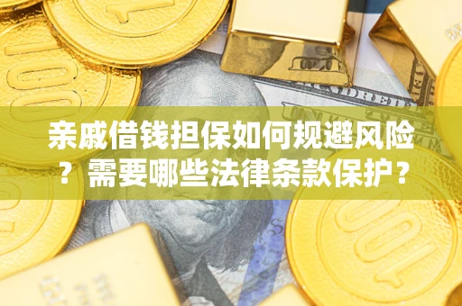 济南亲戚借钱担保如何规避风险？需要哪些法律条款保护？