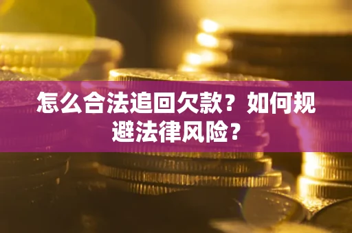济南怎么合法追回欠款？如何规避法律风险？
