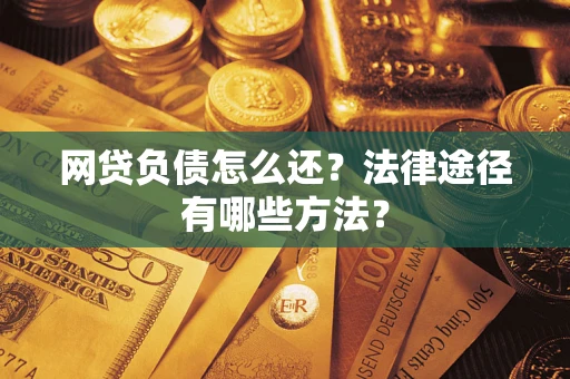 济南网贷负债怎么还？法律途径有哪些方法？