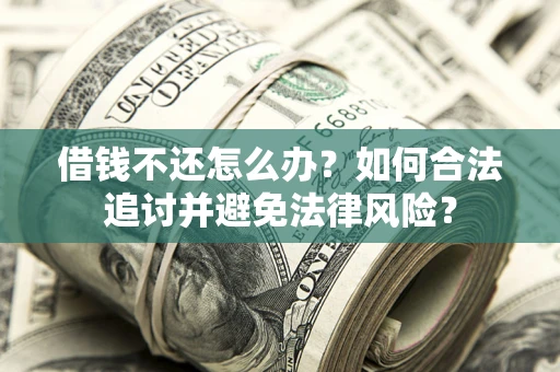 济南借钱不还怎么办？如何合法追讨并避免法律风险？