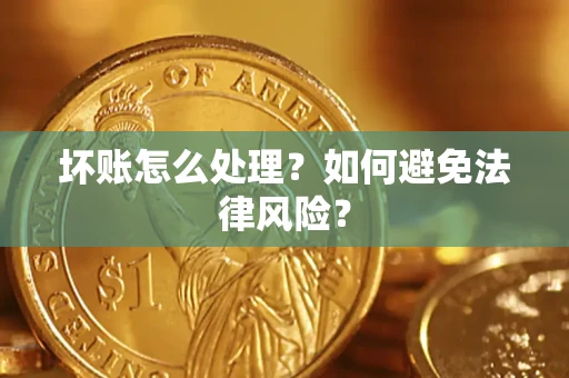 济南坏账怎么处理？如何避免法律风险？
