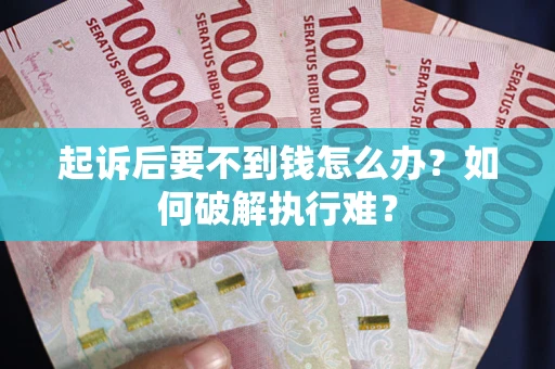 济南起诉后要不到钱怎么办？如何破解执行难？