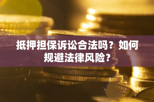 济南抵押担保诉讼合法吗？如何规避法律风险？