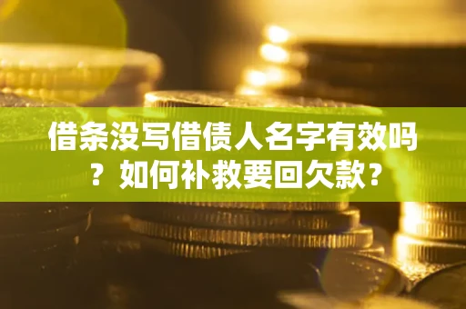 济南借条没写借债人名字有效吗？如何补救要回欠款？