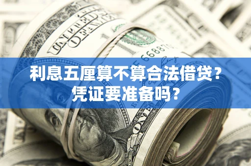 济南利息五厘算不算合法借贷？凭证要准备吗？