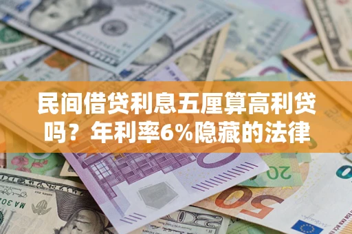 济南民间借贷利息五厘算高利贷吗？年利率6%隐藏的法律风险全解析