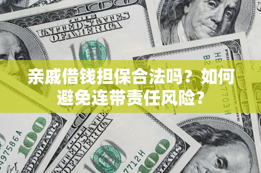 济南亲戚借钱担保合法吗？如何避免连带责任风险？