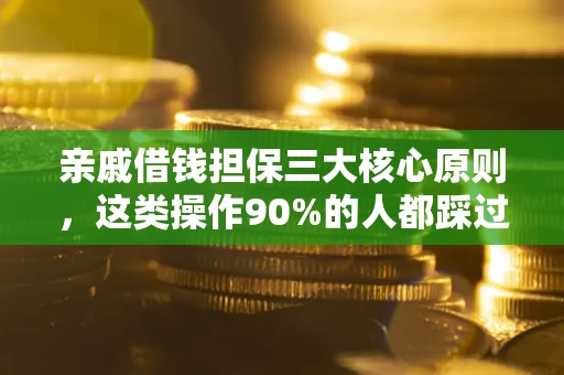 济南亲戚借钱担保三大核心原则，这类操作90%的人都踩过坑！附法院判决案例
