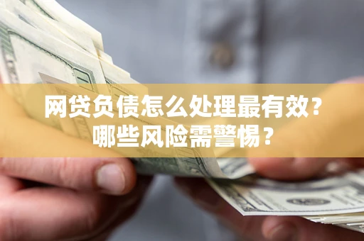 济南网贷负债怎么处理最有效？哪些风险需警惕？