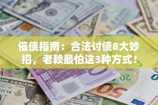 济南催债指南：合法讨债8大妙招，老赖最怕这3种方式！