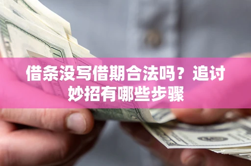 济南借条没写借期合法吗？追讨妙招有哪些步骤